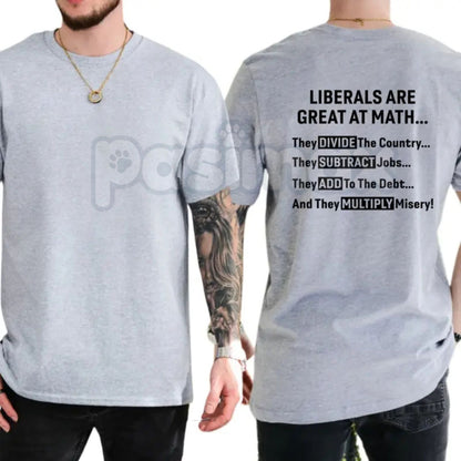 "Liberals Are Great At Math" Funny T-Shirt – Sarcastic Conservative Graphic Tee, Premium 100% Cotton Political Humor Top, Soft Lived-In Heavyweight Casual Menswear Shirt, Made in USA