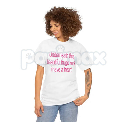 Underneath This Beautiful Huge Rack I Have A Heart T-Shirt – Funny Meme Unisex Tee