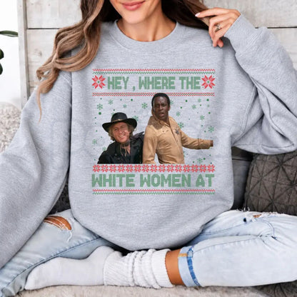 Hey Where The White Women At Christmas Sweatshirt | Funny Movie Quote Crewneck