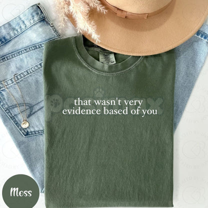 Comfort Colors® "That Wasn’t Very Evidence Based Of You" T-Shirt – Funny SLP & ABA Therapist Tee, Sarcastic Research-Based Graphic Shirt, Aesthetic Science Advocate Gift