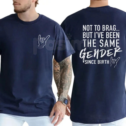 "Not To Brag But I've Been The Same Gender Since Birth" T-Shirt - Funny Sarcastic Statement Tee, Witty Gender Humor Apparel, Unisex Dry Humor Gift