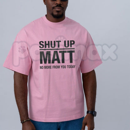 Shut Up Matt T-Shirt – Funny Sarcastic Meme Retro Slogan Unisex Graphic Tee
