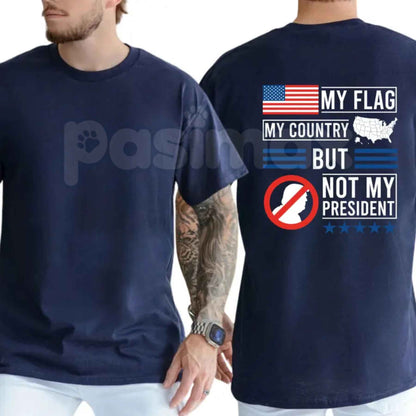 My Flag My Country But Not My President T-Shirt – Patriotic Political Statement Unisex Cotton Tee