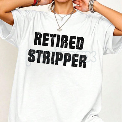 "Retired Stripper" Funny Graphic T-Shirt - Sarcastic Adult Humor Tee, Exotic Dancer Retirement Gift, Ironic Club Culture Apparel