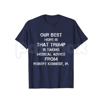 Our Best Hope Is That Trump Is Taking Medical T-Shirt – Funny Political Humor Unisex Tee
