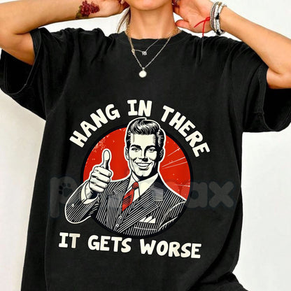 "Hang in There, It Gets Worse" T-Shirt - Funny Dark Humor Slogan Tee, Cynical Sarcastic Apparel, Subversive Motivational Gift