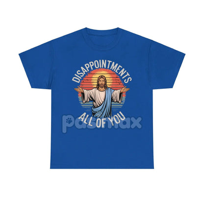 "Jesus Disappointments All Of You" T-Shirt - Funny Sarcastic Tee, Edgy Humor Apparel