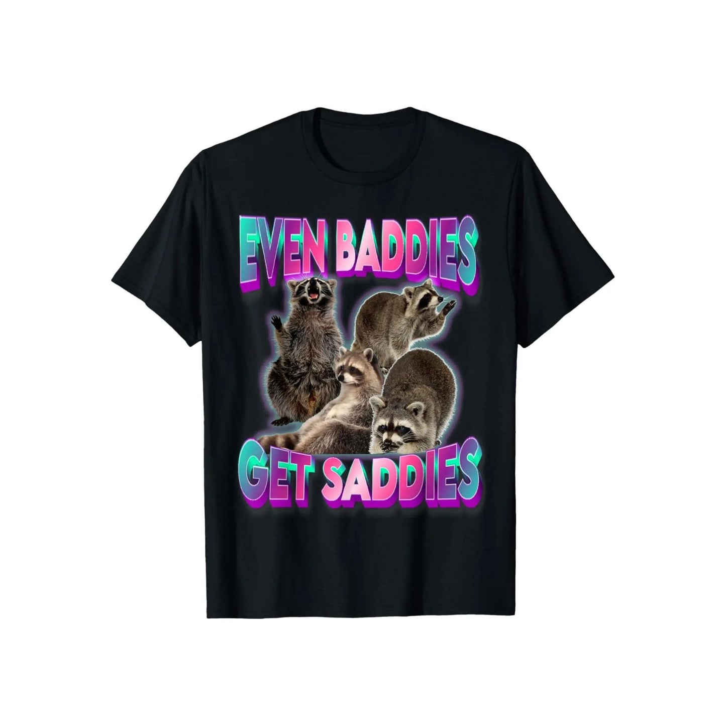 "Even Baddies Get Saddies" Meme Tee - Unisex Raccoon T-Shirt, Oddly Specific Viral Shirt
