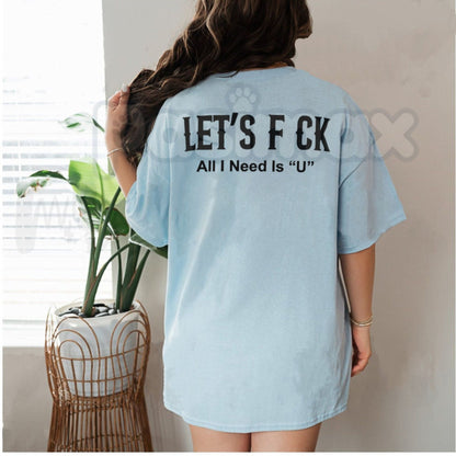Edgy "Let's Fck All I Need Is U" T-Shirt – Sarcastic Romantic Graphic Tee