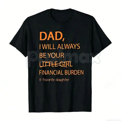 Funny "Dad I Will Always Be Your Financial Burden" T-Shirt – Trendy Father Daughter Humorous Graphic Tee