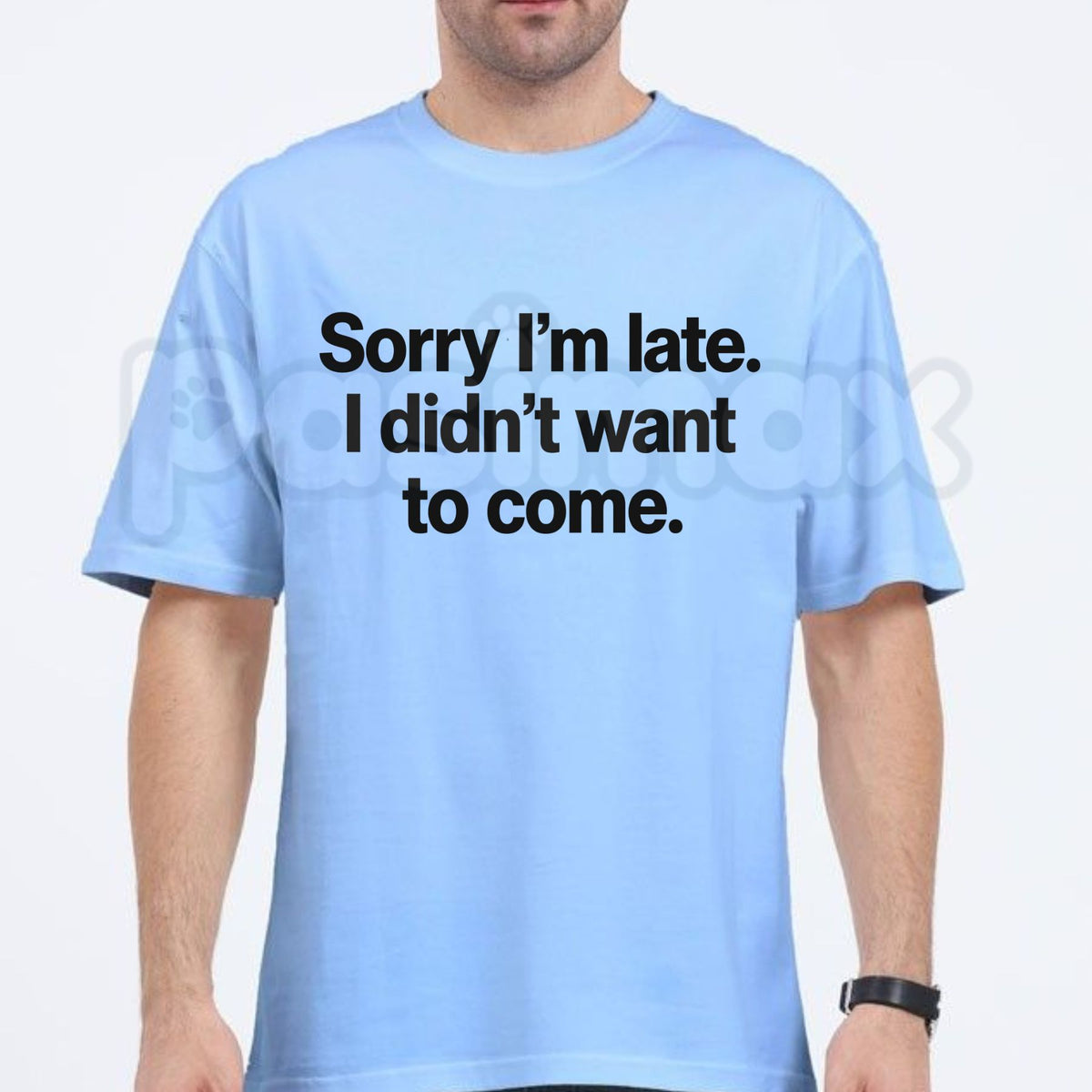 Sorry I'm Late I Didn't Want To Come T-Shirt – Funny Sarcastic Quote Graphic Tee