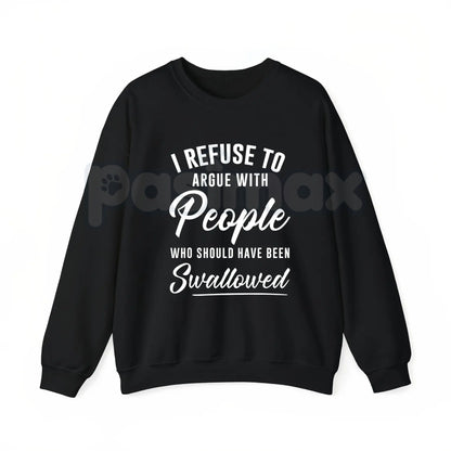 I Refuse to Argue with People Who Should Have Been Swallowed – Funny Sarcastic Hoodie, Sweatshirt & T-Shirt