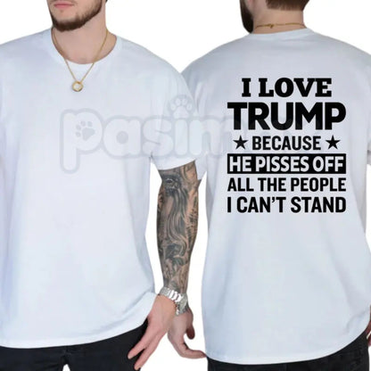 "I Love Trump Because He Pisses Off..." T-Shirt – Funny Conservative Political Graphic Tee