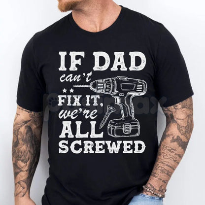 "If Dad Can't Fix It We're All Screwed" T-Shirt – Funny Handyman Dad Gift Tee