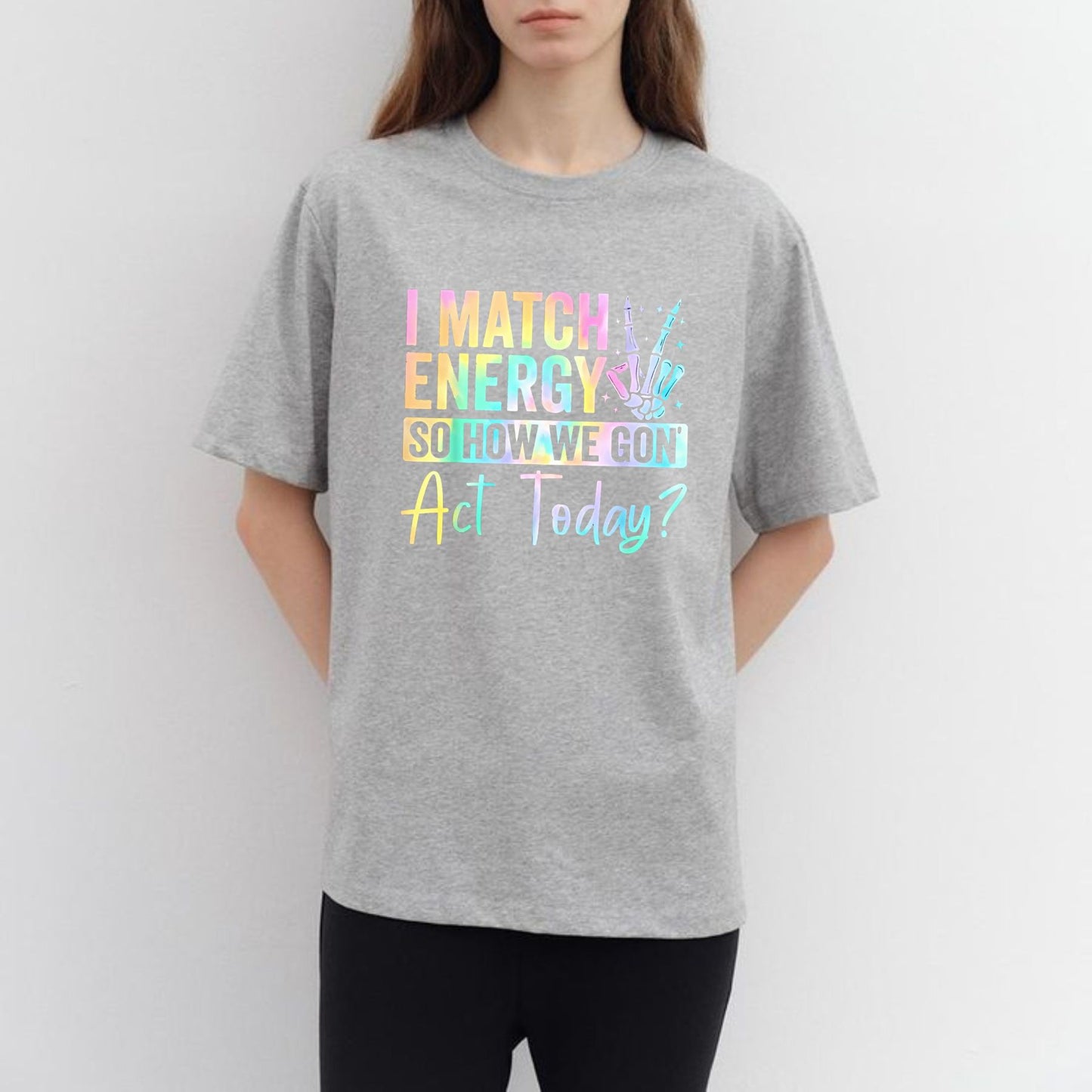 I Match Energy So How We Gone Act Today T-Shirt - Unisex Funny Sarcastic Tee, Casual Vibe Top