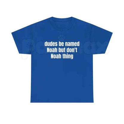 Dudes Be Named Noah But Dont Noah Thing T Shirt – Funny Name Pun Graphic Tee, Sarcastic Witty Wordplay Unisex Classic Vintage Cotton Shirt