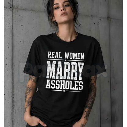Real Women Marry Assholes T-Shirt – Funny Sarcastic Couple Unisex Cotton Tee