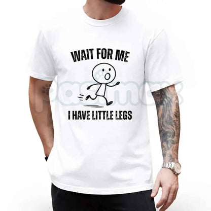 Wait For Me I Have Little Legs T-Shirt – Funny Sarcastic Cute Unisex Cotton Tee