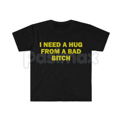 "I Need A Hug From A Bad Bitch" Funny Meme T-Shirt – Viral Sarcastic Graphic Tee, Premium 100% Cotton Humor Gift, Aesthetic Baddie Streetwear Top, Soft Lived-In Heavyweight Unisex Shirt, Made in USA