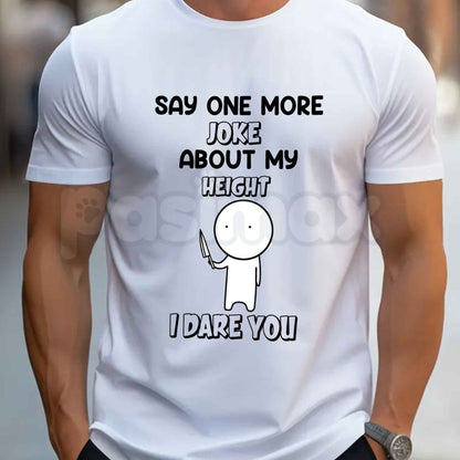Say One More Joke About My Height T Shirt – Funny Short People Graphic Tee, Sarcastic Pocket Size Height Defense Unisex Cotton T-Shirt