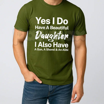 Yes I Do Have A Beautiful Daughter Gun Shovel Alibi T-Shirt – Funny Protective Dad Graphic Tee