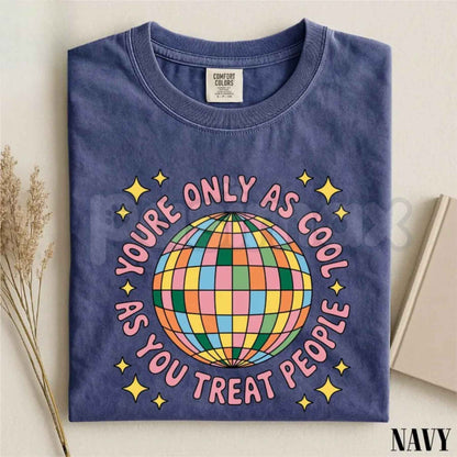 Youre Only As Cool As You Treat People Graphic Tee