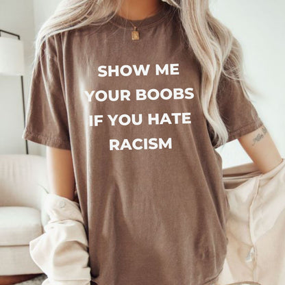 Show Me Your Boobs If You Hate Racism T-Shirt – Funny Protest Graphic Tee, Unisex Cotton Casual Top