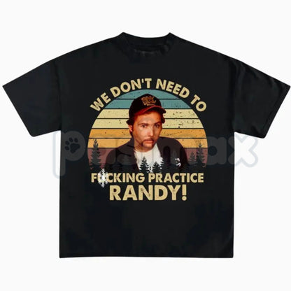 "We Don't Need To Practice Randy" Vintage T-Shirt – Funny Sling Blade Movie Quote Graphic Tee