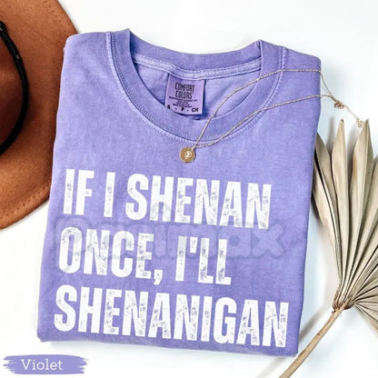 Comfort Colors® "If I Shenan Once" T-Shirt – Funny St. Patrick’s Day Shenanigans Tee, Sarcastic Irish Shamrock Shirt, Retro Lucky Paddy Graphic Top