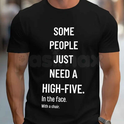 Some People Just Need A High Five In The Face With A Chair Tee – Funny Sarcastic Graphic T Shirt, Offensive Witty Saying Unisex Classic Vintage Cotton Shirt