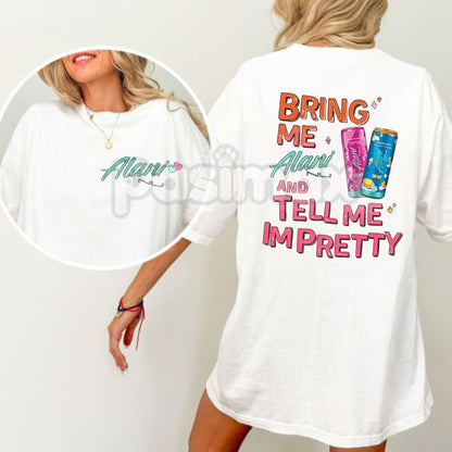 "Bring Me Alani Nu And Tell Me I'm Pretty" 2-Sided T-Shirt - Funny Energy Drink Slogan Tee, Self-Care Humor Apparel, Trendy Alani Nu Fan Gift
