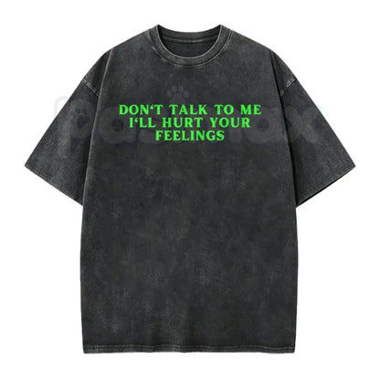Don’t Talk To Me I’ll Hurt Your Feelings Washed T-Shirt – Retro Sarcastic Introvert Graphic Tee, Vintage Mineral Wash Lightweight Cotton Unisex Top