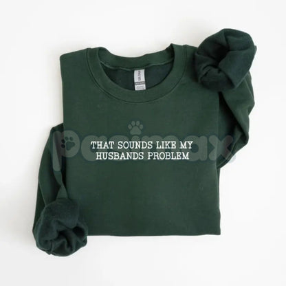 That Sounds Like My Husband’s Problem Sweatshirt | Funny Wife Sassy Jumper | Marriage Humor Gift Crewneck | Relatable Domestic Statement Top