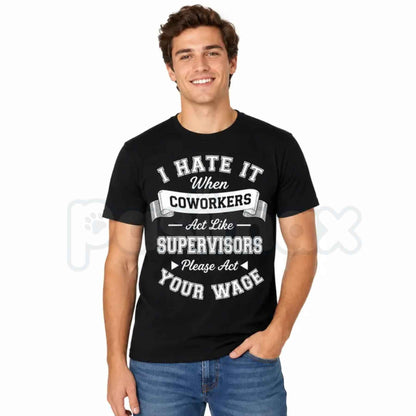 I Hate It When Coworkers Act Like Supervisors T-Shirt – Funny Work Humor Unisex Tee