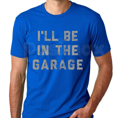 I'll Be in The Garage T-Shirt – Funny Mechanic & Car Guy Workshop Graphic Tee