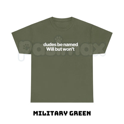 "Dudes Be Named Will But Won't" Funny T-Shirt – Sarcastic Wordplay Graphic Tee, Premium 100% Cotton Unisex Humorous Top, Soft Lived-In Heavyweight Meme Culture Shirt, Made in USA