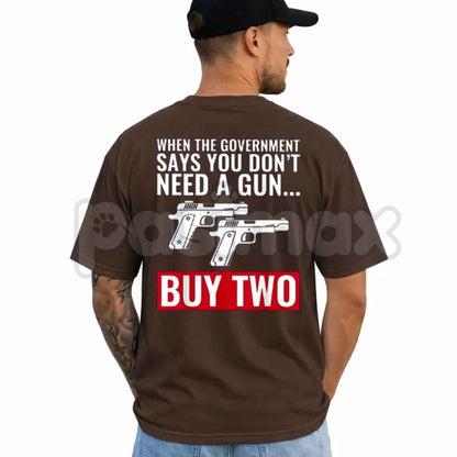 When The Government Says You Don't Need A Gun T-Shirt – 2nd Amendment Patriotic Unisex Tee
