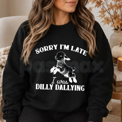 Sorry I'm Late I Was Dilly Dallying Sweatshirt | Cute Relatable Quote Crewneck