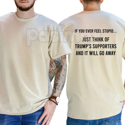 "If You Ever Feel Stupid" Funny Liberal T-Shirt – Witty Anti-Trump Supporters Graphic Tee, Remastered Heavy Cotton Political Satire Top, Soft Lived-In Heavyweight Sarcastic Shirt, Made in USA