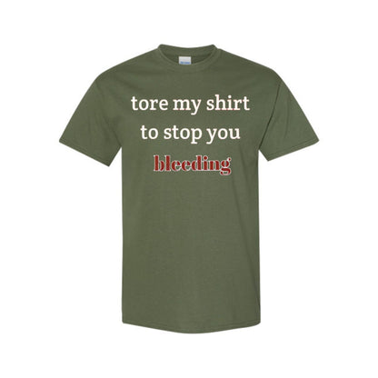 "Tore My Shirt To Stop You Bleeding" T-Shirt - Funny Romantic & Sarcastic Gift Tee, Essential Humor Apparel