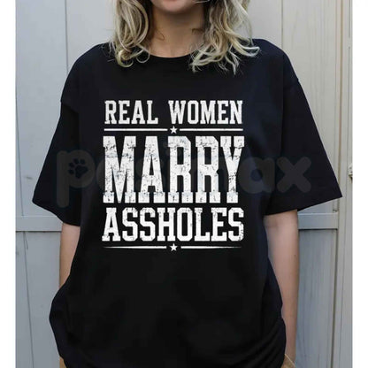 Real Women Marry Assholes T-Shirt – Funny Sarcastic Couple Unisex Cotton Tee
