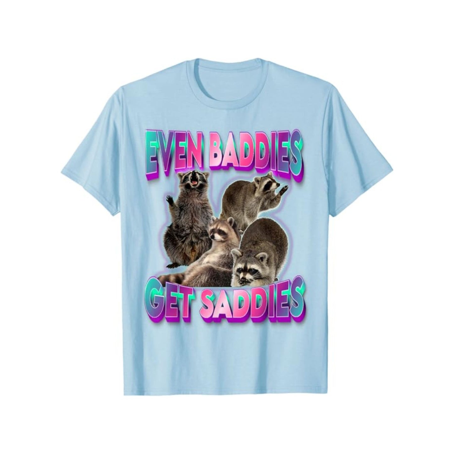 "Even Baddies Get Saddies" Meme Tee - Unisex Raccoon T-Shirt, Oddly Specific Viral Shirt