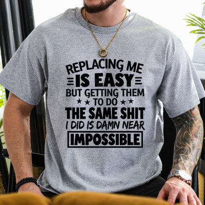 Replacing Me Is Easy Quote T-Shirt – Funny Confidence Sarcastic Humor Tee