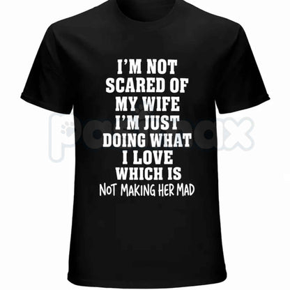 Im Not Scared Of My Wife Shirt – Funny Husband Marriage Quote Graphic Tee, Sarcastic Not Making Her Mad Joke Unisex Cotton T-Shirt
