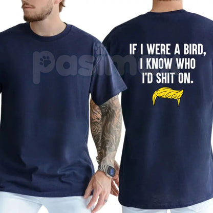 "If I Were A Bird I Know Who I'd Shit On" T-Shirt – Funny Satirical Political Graphic Tee