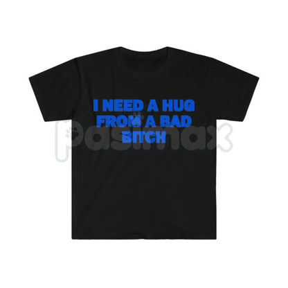 "I Need A Hug From A Bad Bitch" Funny Meme T-Shirt – Viral Sarcastic Graphic Tee, Premium 100% Cotton Humor Gift, Aesthetic Baddie Streetwear Top, Soft Lived-In Heavyweight Unisex Shirt, Made in USA