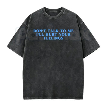 Don’t Talk To Me I’ll Hurt Your Feelings Washed T-Shirt – Retro Sarcastic Introvert Graphic Tee, Vintage Mineral Wash Lightweight Cotton Unisex Top