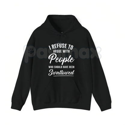 I Refuse to Argue with People Who Should Have Been Swallowed – Funny Sarcastic Hoodie, Sweatshirt & T-Shirt