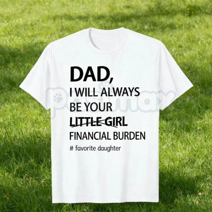 Funny "Dad I Will Always Be Your Financial Burden" T-Shirt – Trendy Father Daughter Humorous Graphic Tee