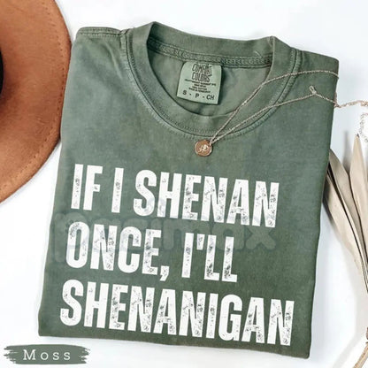 Comfort Colors® "If I Shenan Once" T-Shirt – Funny St. Patrick’s Day Shenanigans Tee, Sarcastic Irish Shamrock Shirt, Retro Lucky Paddy Graphic Top